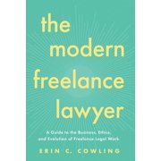 The Modern Freelance Lawyer A Guide to the Business, Ethics, and Evolution of Freelance Legal Work, Hardcover