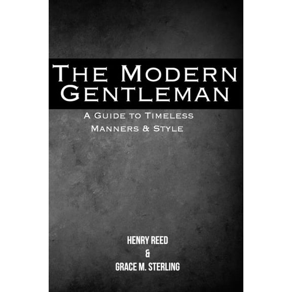 The Modern Gentleman: A Guide to Timeless Manners & Style, (Paperback)
