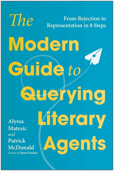 The Modern Guide to Querying Literary Agents: From Rejection to Representation in 8 Steps, (Paperback)