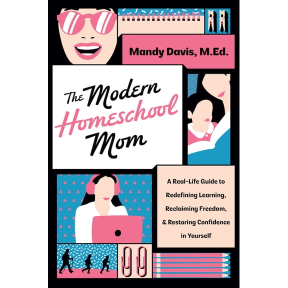 The Modern Homeschool Mom: A Real-Life Guide to Redefining Learning, Reclaiming Freedom, and Restoring Confidence in You, (Paperback)