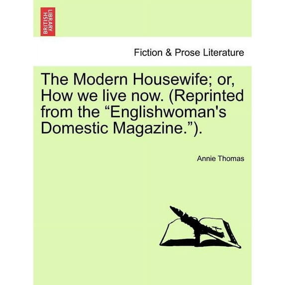 The Modern Housewife; Or, How We Live Now. (Reprinted from the Englishwoman's Domestic Magazine.)., (Paperback)