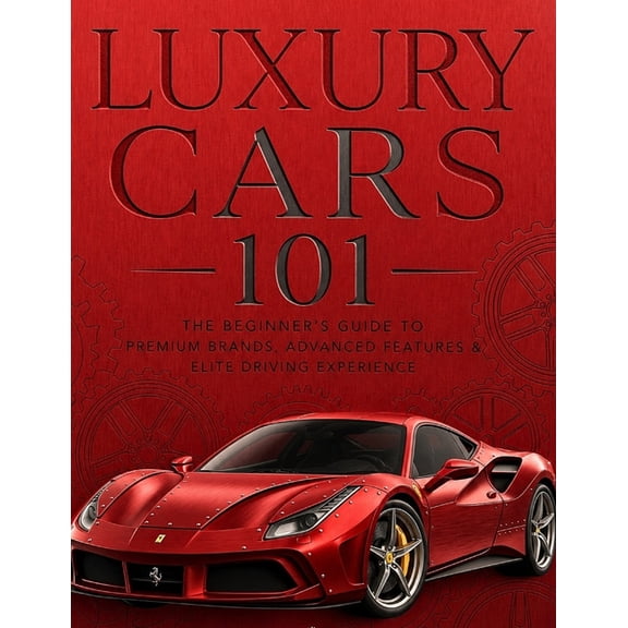The Modern Luxury Collection Luxury Cars 101: The Beginner's Guide to Premium Brands, Advanced Features & Elite Driving Experience, (Paperback)