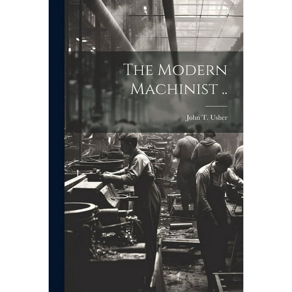 The Modern Machinist .. (Paperback)