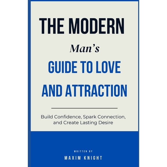 The High Value Dating The Modern Man's Guide to Love & Attraction: Build Confidence, Spark Connection, and Create Lasting Desire, (Paperback)