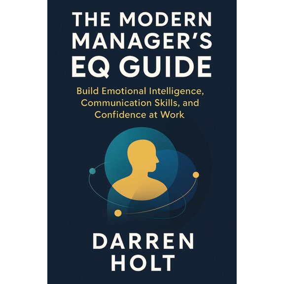 The Modern Manager's EQ Guide: Build Emotional Intelligence, Communication Skills, and Confidence at Work, (Paperback)