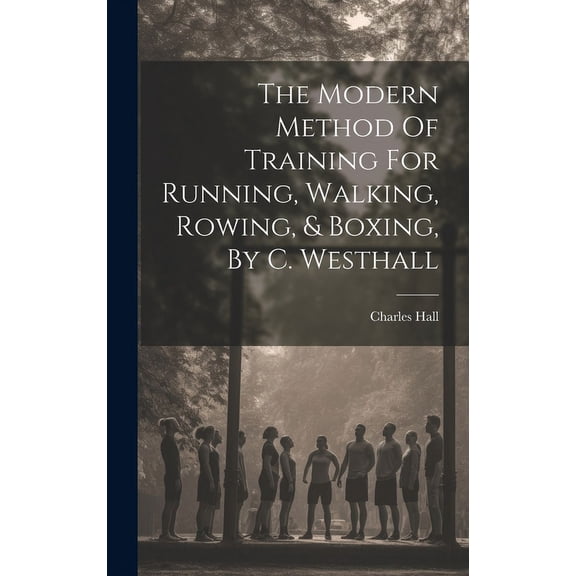 The Modern Method Of Training For Running, Walking, Rowing, & Boxing, By C. Westhall (Hardcover)