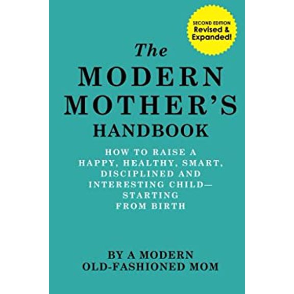 Pre-Owned The Modern Mother's Handbook: How To Raise A Happy, Healthy, Smart, Disciplined and Interesting Child, Starting From Birth (Paperback) 0692416188 9780692416181