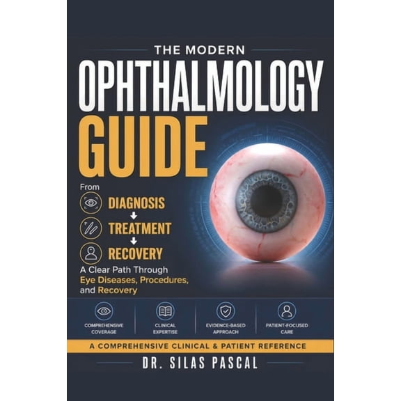 The Modern Ophthalmology Guide: From Diagnosis to Treatment: A Clear Path Through Eye Diseases, Procedures, and Recovery, (Paperback)