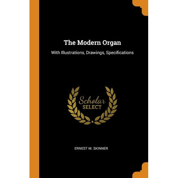 The Modern Organ: With Illustrations, Drawings, Specifications Paperback 0344582329 9780344582325 Ernest M Skinner