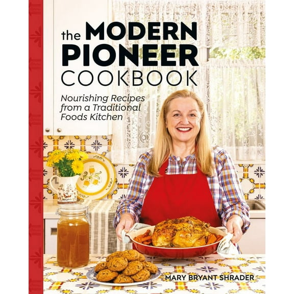 The Modern Pioneer Cookbook: Nourishing Recipes from a Traditional Foods Kitchen (Hardcover)