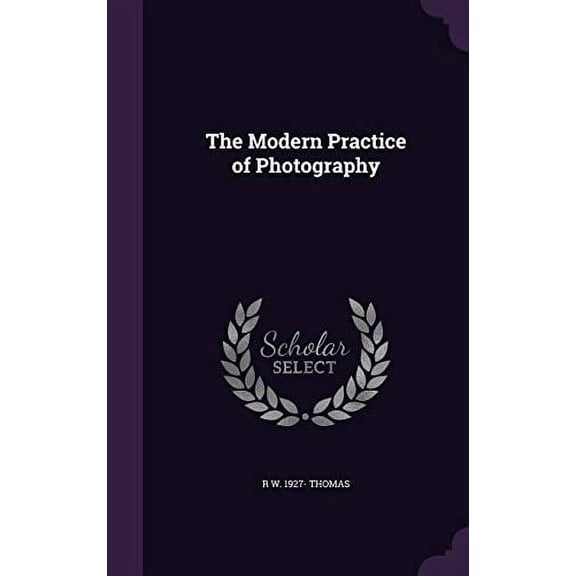 The Modern Practice of Photography Hardcover 1347160833 9781347160831 R W. 1927- Thomas