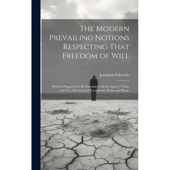 The Modern Prevailing Notions Respecting That Freedom of Will (Hardcover)