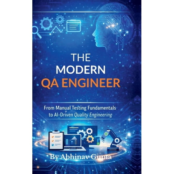 The Modern QA Engineer: From Manual Testing Fundamentals to AI-Driven Quality Engineering, (Hardcover)