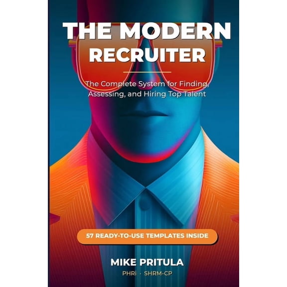 The Modern Recruiter: The Complete System for Finding, Assessing, and Hiring Top Talent, (Paperback)