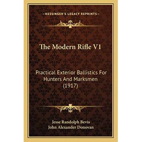 The Modern Rifle V1: Practical Exterior Ballistics For Hunters And Marksmen 1917 Paperback 1166031586 9781166031589 Jesse Randolph Bevis, John Alexander Donovan