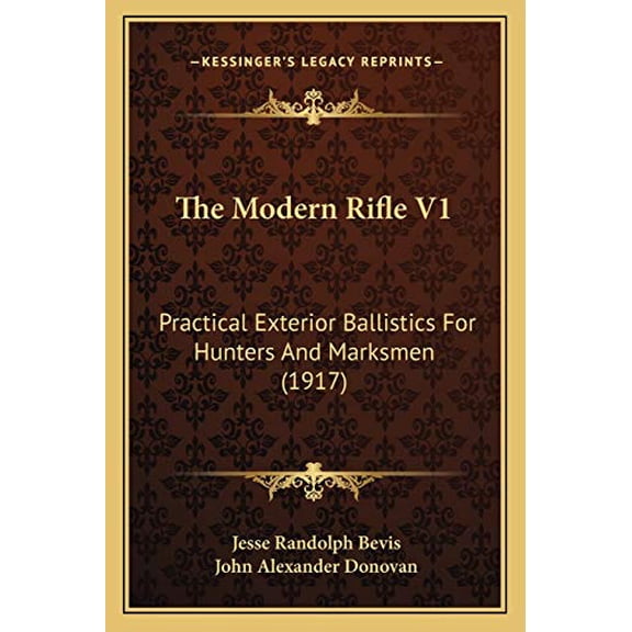 The Modern Rifle V1: Practical Exterior Ballistics For Hunters And Marksmen 1917 Paperback 1166031586 9781166031589 Jesse Randolph Bevis, John Alexander Donovan