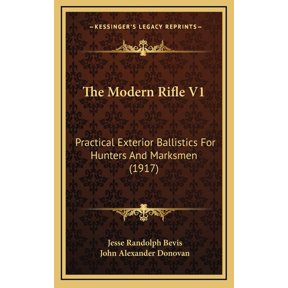 The Modern Rifle V1 : Practical Exterior Ballistics for Hunters and Marksmen (1917)