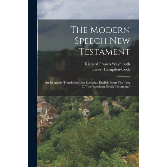 The Modern Speech New Testament : An Idiomatic Translation Into Everyday English From The Text Of "the Resultant Greek Testament" (Paperback)