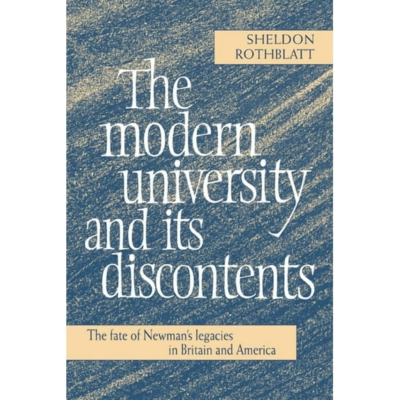The Modern University and Its Discontents: The Fate of Newman's Legacies in Britain and America, (Paperback)