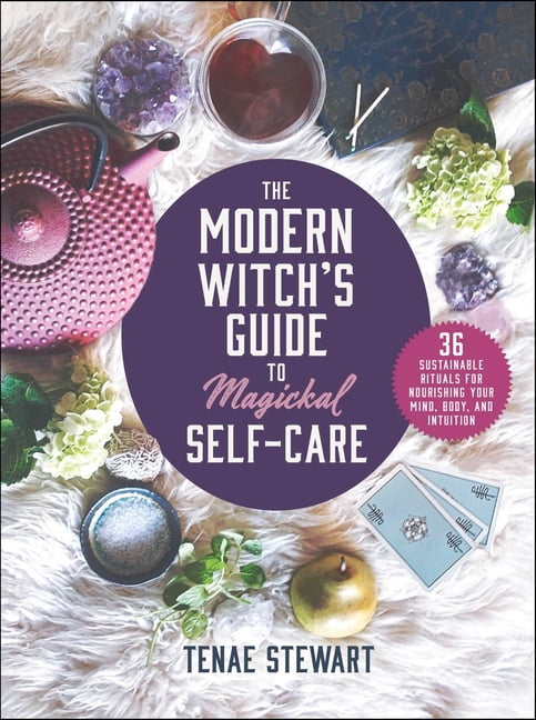 The Modern Witch's Guide to Magickal Self-Care: 36 Sustainable Rituals for Nourishing Your Mind, Body, and Intuitio, (Hardcover)