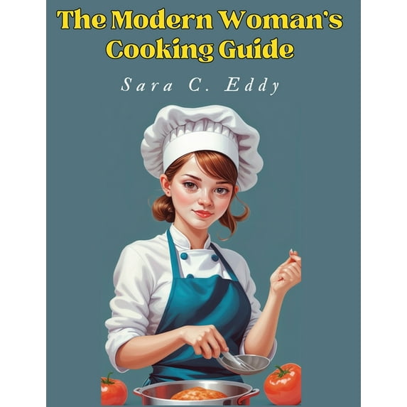 The Modern Woman's Cooking Guide: 400+ Unforgettable Recipes, (Paperback)