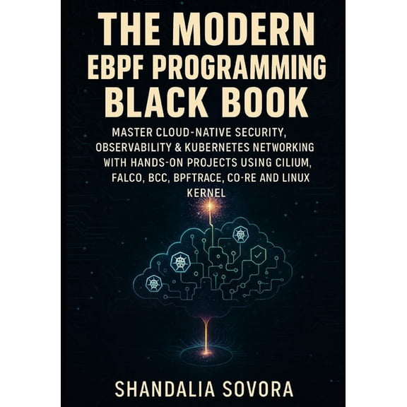 The Modern eBPF Programming Black Book: Master Cloud-Native Security, Observability & Kubernetes Networking with Han, (Paperback)