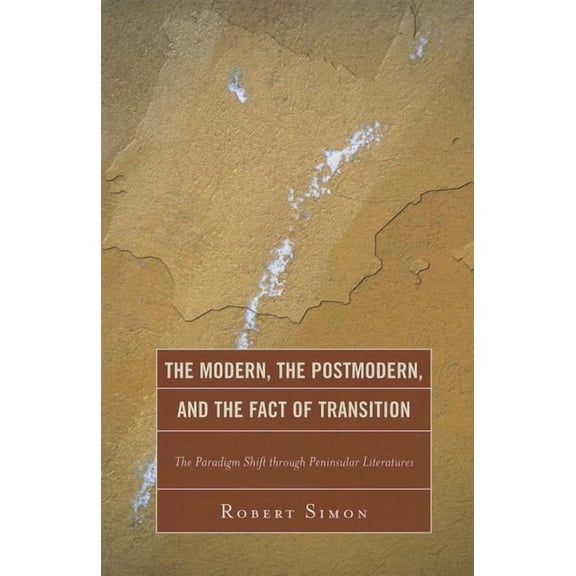 The Modern, the Postmodern, and the Fact of Transition: The Paradigm Shift Through Peninsular Literatures, (Paperback)