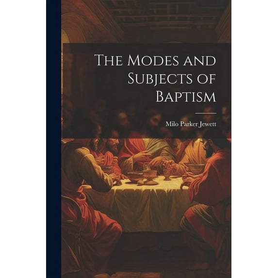The Modes and Subjects of Baptism (Paperback)