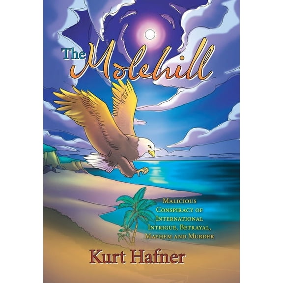 The Molehill: Malicious Conspiracy of International Intrigue, Betrayal, Mayhem and Murder, (Hardcover)
