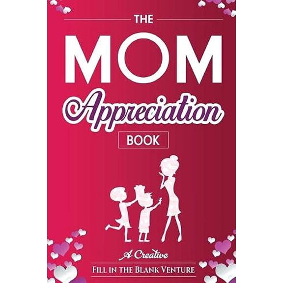 Pre-Owned The Mom Appreciation Book: A Creative Fill-In-The-Blank Venture - The Perfect Gift for Mom (Paperback) 194500651X 9781945006517