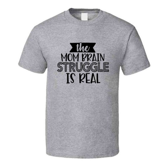 The Mom Brain Struggle Is Real Tee Funny And Sarcastic Mother Novelty T Shirt