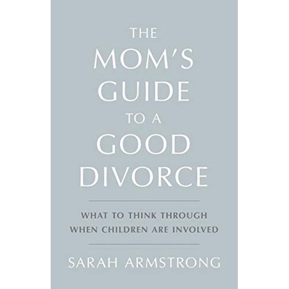 Pre-Owned The Mom's Guide to a Good Divorce: What to Think Through When Children are Involved (Paperback) 0997561300 9780997561302