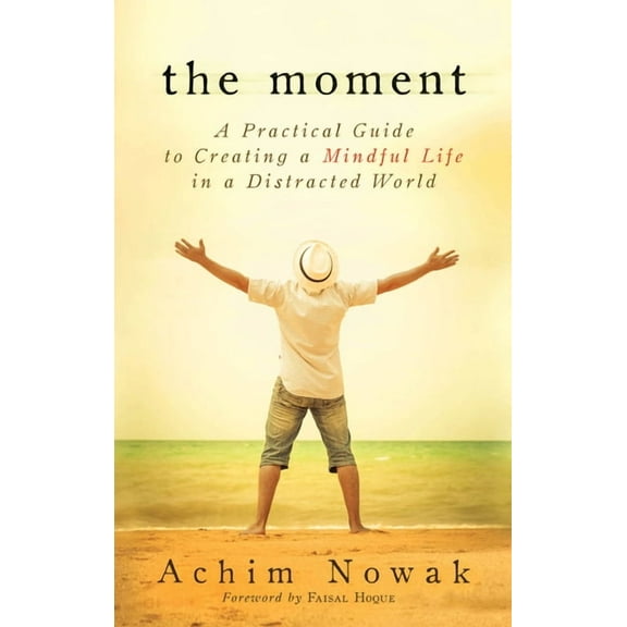 The Moment: A Practical Guide to Creating a Mindful Life in a Distracted World, (Paperback)
