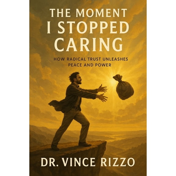 The Moment I Stopped Caring: How Radical Trust Unleashes Peace and Power, (Paperback)