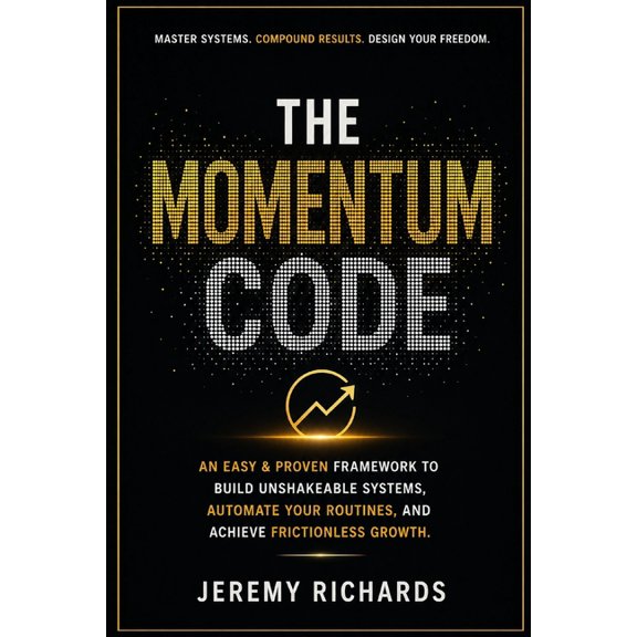 The Momentum Code: An Easy & Proven Framework to Build Unshakeable Systems, Automate Your Routines, and Achieve Friction, (Paperback)