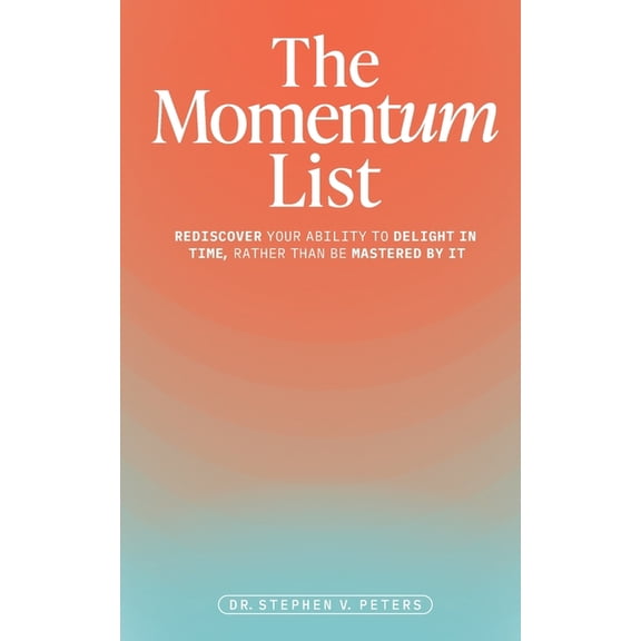 The Momentum List: Rediscover Your Ability to Delight in Time, Rather Than Be Mastered by It, (Paperback)