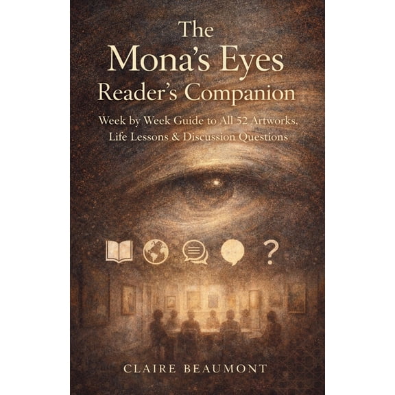 The Mona's Eyes Library The Mona's Eyes Reader's Companion: Week by Week Guide to All 52 Artworks, Life Lessons & Discussion Quest, Book 1, (Paperback)