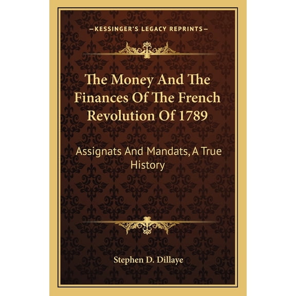 The Money And The Finances Of The French Revolution Of 1789 : Assignats And Mandats, A True History (Paperback)