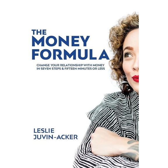 The Money Formula: Change Your Relationship With Money In 7 Steps & 15 Minutes Or Less, (Paperback)