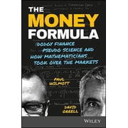 The Money Formula Dodgy Finance, Pseudo Science, and How Mathematicians Took Over the Markets, Paperback