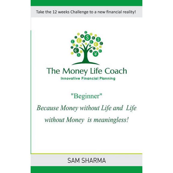 The Money-Life Coach "Beginner": Take the 12 weeks challenge to a new financial reality, (Paperback)