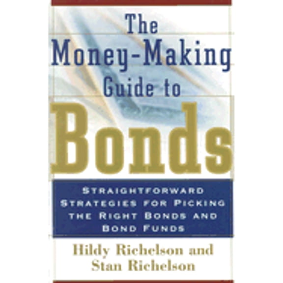 The Money Making Guide to Bonds: Straightforward Strategies for Picking the Right Bonds and Bond (Hardcover) by Hildy Richelson, Stan Richelson