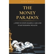 The Money Paradox 7 Steps to Stop Chasing Cash and Start Building Wealth, Paperback