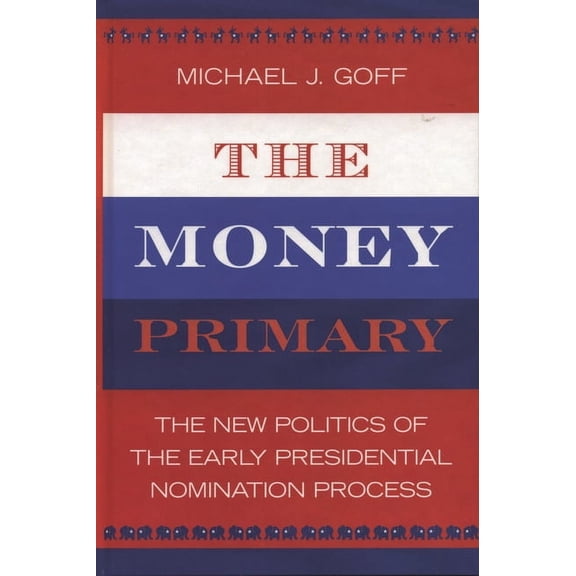 Money Primary: The New Politics of the Early Presidential Nomination Process, (Paperback)