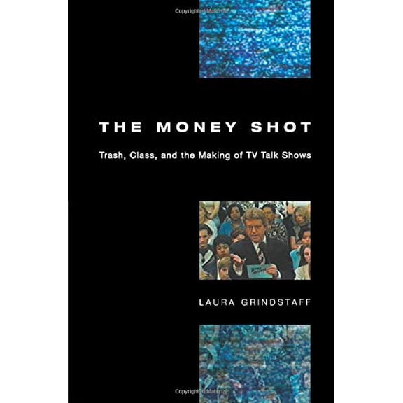 Pre-Owned The Money Shot: Trash, Class, and the Making of TV Talk Shows (Paperback) 0226309118 9780226309118