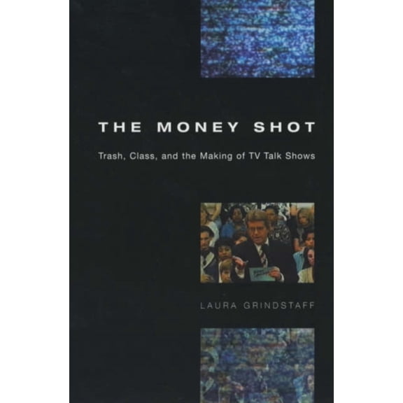 Pre-Owned The Money Shot: Trash, Class, and the Making of TV Talk Shows (Paperback) 0226309118 9780226309118