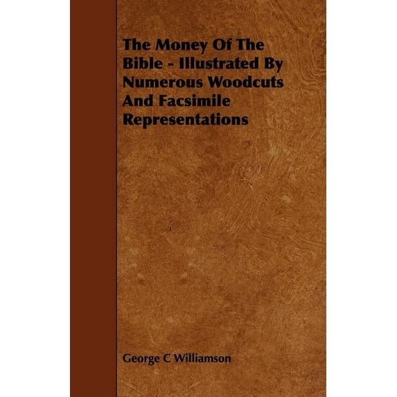 The Money of the Bible - Illustrated by Numerous Woodcuts and Facsimile Representations (Paperback)