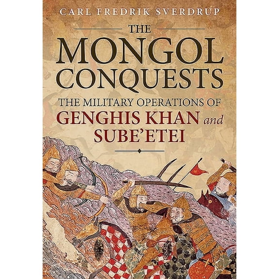 The Mongol Conquests: The Military Operations of Genghis Khan and Sube'etei, (Paperback)