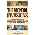 thumbnail image 1 of The Mongol Invasions: A Captivating Guide to the Mongol Invasions and Conquests along with the Life of Genghis Khan, (Hardcover), 1 of 1