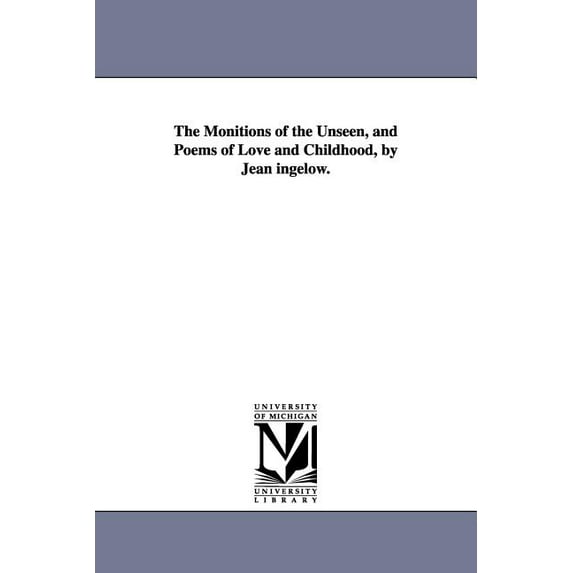 The Monitions of the Unseen, and Poems of Love and Childhood, by Jean ingelow., (Paperback)